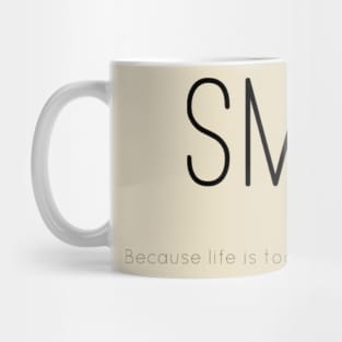 SMILE because life is too short to be unhappy Mug